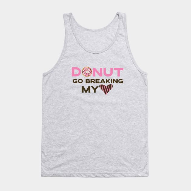 Donut Go Breaking My Heart Tank Top by SharksOnShore